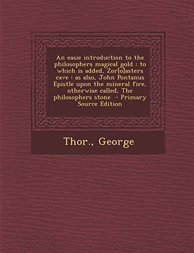 An Easie Introduction to the Philosophers Magical Gold To Which Is Added, Zor[o]Asters Cave