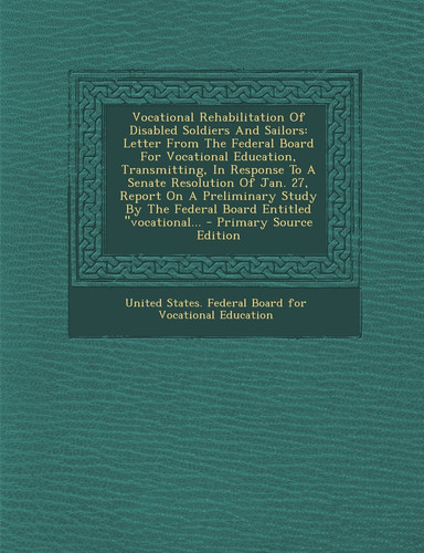 Vocational Rehabilitation of Disabled Soldiers and Sailors Letter from the Federal Board for Vocational Education, Transmitting, in Response to a Sen