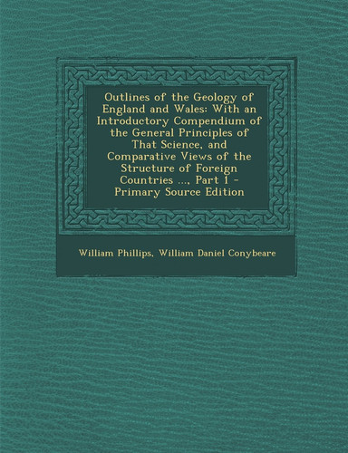 Outlines of the Geology of England and Wales With an Introductory Compendium of the General Principles of That Science, and Comparative Views of The