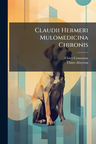 Claudii Hermeri Mulomedicina Chironis
