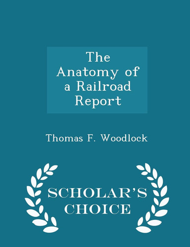 The Anatomy of a Railroad Report - Scholar's Choice Edition