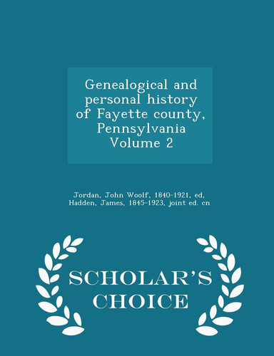 Genealogical and Personal History of Fayette County, Pennsylvania Volume 2 - Scholar's Choice Edition