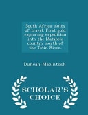 South Africa Notes of Travel. First Gold Exploring Expedition Into the Matabele Country North of the Tatin River. - Scholar's Choice Edition