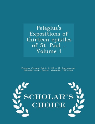 Pelagius's Expositions of Thirteen Epistles of St. Paul . . Volume 1 - Scholar's Choice Edition