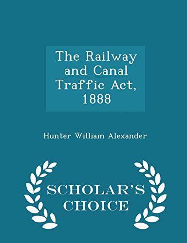 The Railway and Canal Traffic Act, 1888 - Scholar's Choice Edition