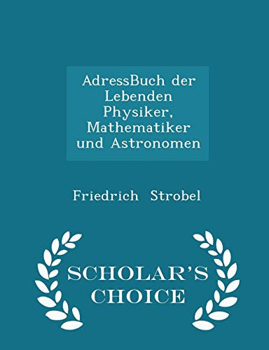 Adressbuch Der Lebenden Physiker, Mathematiker Und Astronomen - Scholar's Choice Edition