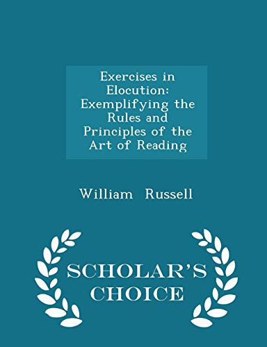 Exercises in Elocution Exemplifying the Rules and Principles of the Art of Reading - Scholar's Choice Edition