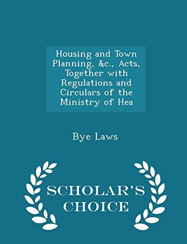 Housing and Town Planning, &c., Acts, Together with Regulations and Circulars of the Ministry of Health - Scholar's Choice Edition