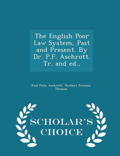 The English Poor Law System, Past and Present. by Dr. P. F. Aschrott. Tr. and Ed. , - Scholar's Choice Edition