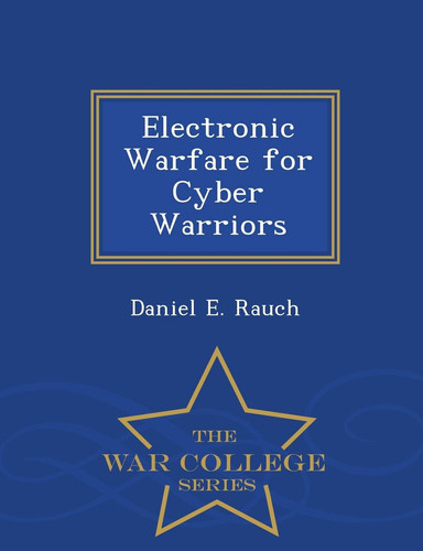 Electronic Warfare for Cyber Warriors - War College Series