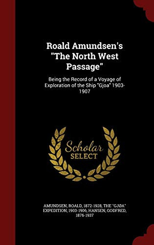 Roald Amundsen's The North West Passage Being the Record of a Voyage of Exploration of the Ship Gjoa 1903-1907