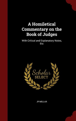 A Homiletical Commentary on the Book of Judges With Critical and Explanatory Notes, Etc