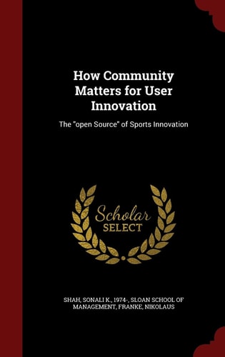 How Community Matters for User Innovation The Open Source of Sports Innovation