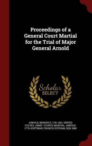Proceedings of a General Court Martial for the Trial of Major General Arnold