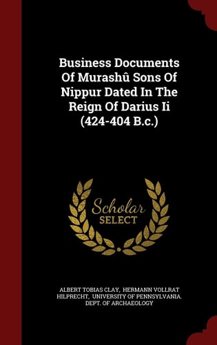 Business Documents Of Murashû Sons Of Nippur Dated In The Reign Of Darius Ii (424-404 B.c.)