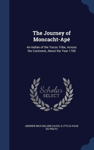 The Journey of Moncacht-Apé An Indian of the Yazoo Tribe, Across the Continent, About the Year 1700