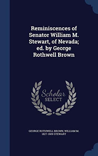 Reminiscences of Senator William M. Stewart, of Nevada; Ed. by George Rothwell Brown