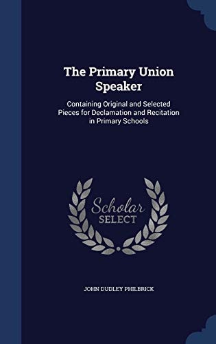 The Primary Union Speaker Containing Original and Selected Pieces for Declamation and Recitation in Primary Schools
