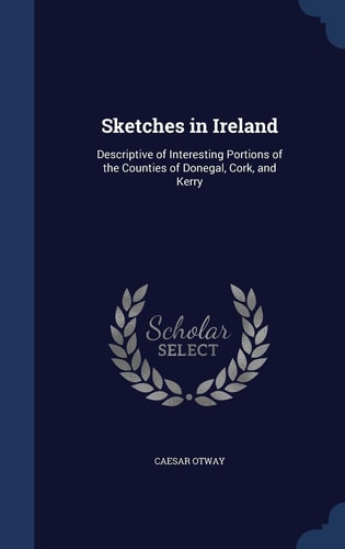 Sketches in Ireland Descriptive of Interesting Portions of the Counties of Donegal, Cork, and Kerry