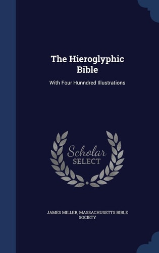The Hieroglyphic Bible With Four Hunndred Illustrations