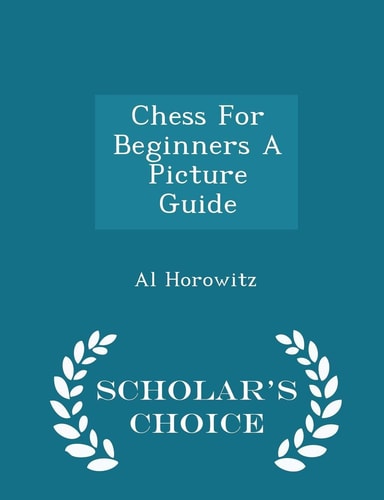 Chess for Beginners a Picture Guide - Scholar's Choice Edition
