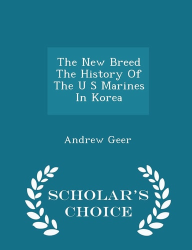 The New Breed the History of the U S Marines in Korea - Scholar's Choice Edition