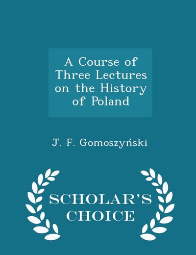 A Course of Three Lectures on the History of Poland - Scholar's Choice Edition