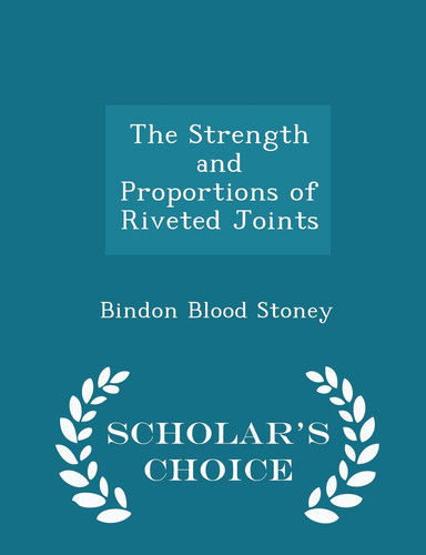 The Strength and Proportions of Riveted Joints - Scholar's Choice Edition