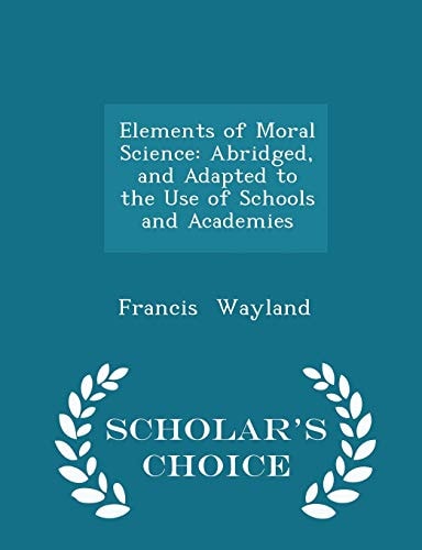 Elements of Moral Science Abridged, and Adapted to the Use of Schools and Academies - Scholar's Choice Edition