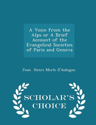 A Voice from the Alps Or a Brief Account of the Evangelical Societies of Paris and Geneva - Scholar's Choice Edition