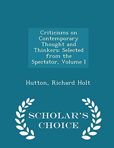 Criticisms on Contemporary Thought and Thinkers Selected from the Spectator, Volume I - Scholar's Choice Edition