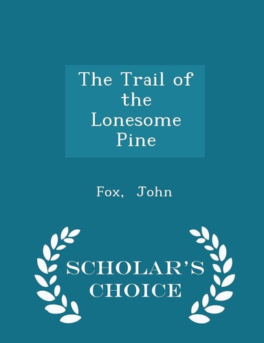 The Trail of the Lonesome Pine - Scholar's Choice Edition