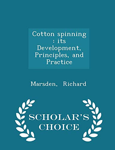 Cotton Spinning Its Development, Principles, and Practice - Scholar's Choice Edition