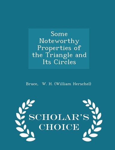 Some Noteworthy Properties of the Triangle and Its Circles - Scholar's Choice Edition