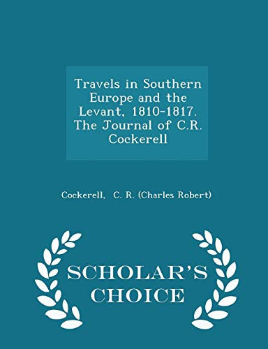 Travels in Southern Europe and the Levant, 1810-1817. the Journal of C. R. Cockerell - Scholar's Choice Edition