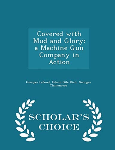 Covered with Mud and Glory; a Machine Gun Company in Action - Scholar's Choice Edition