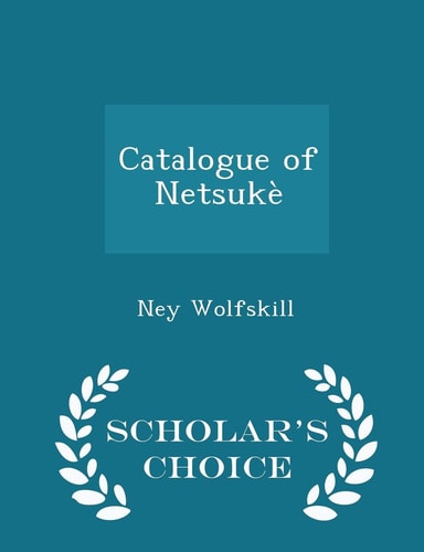 Catalogue of Netsukè - Scholar's Choice Edition