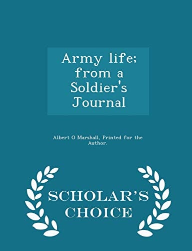 Army Life; From a Soldier's Journal - Scholar's Choice Edition