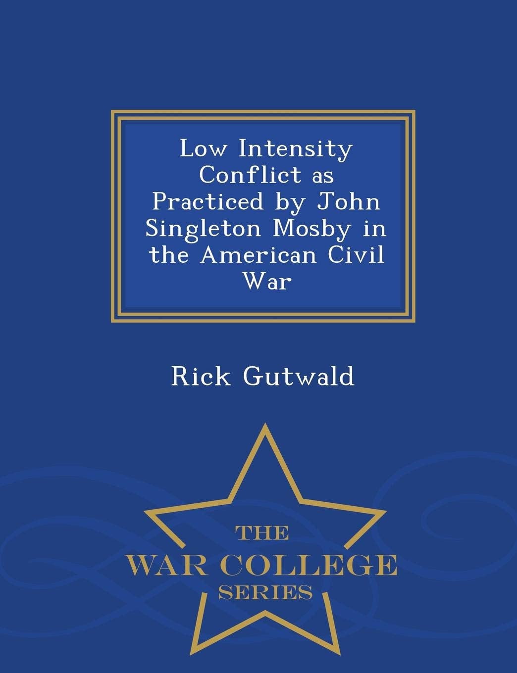 Low Intensity Conflict As Practiced by John Singleton Mosby in the American Civil War