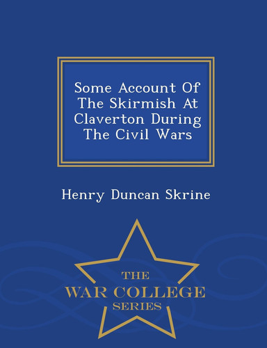 Some Account of the Skirmish at Claverton During the Civil Wars - War College Series