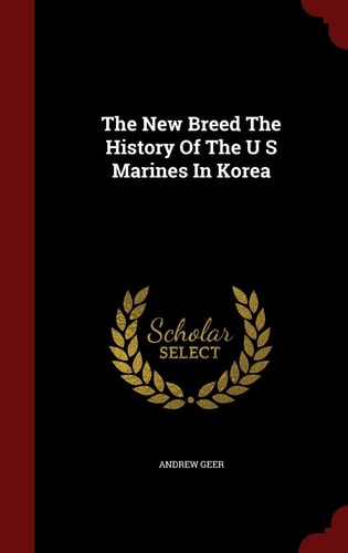 The New Breed the History of the U S Marines in Korea