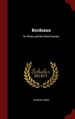 Bordeaux Its Wines, and the Claret Country