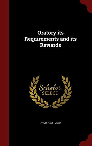 Oratory Its Requirements and Its Rewards
