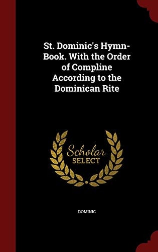 St. Dominic's Hymn-Book. With the Order of Compline According to the Dominican Rite