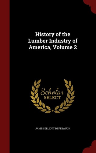History of the Lumber Industry of America, Volume 2