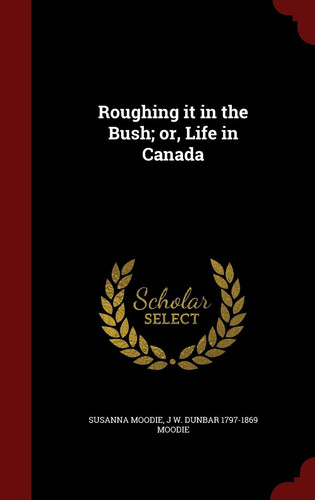 Roughing It in the Bush; Or, Life in Canada
