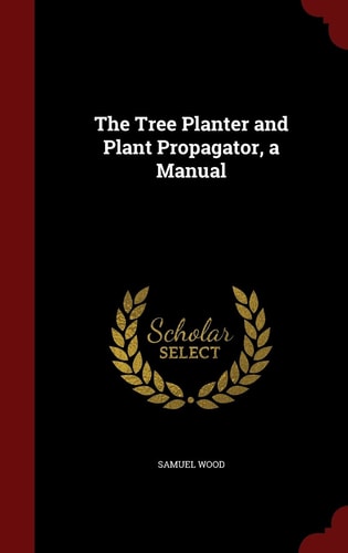 The Tree Planter and Plant Propagator, a Manual
