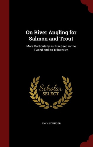 On River Angling for Salmon and Trout More Particularly As Practised in the Tweed and Its Tributaries