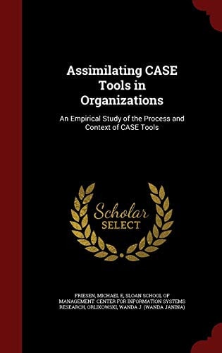 Assimilating Case Tools in Organizations An Empirical Study of the Process and Context of Case Tools