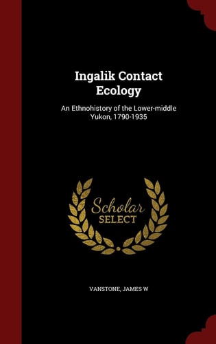 Ingalik Contact Ecology An Ethnohistory of the Lower-Middle Yukon, 1790-1935